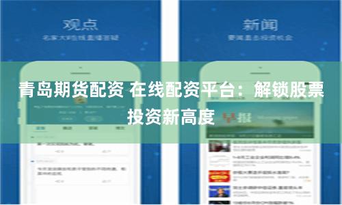 青岛期货配资 在线配资平台：解锁股票投资新高度