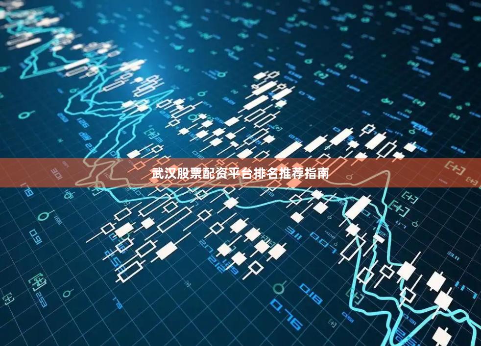 武汉股票配资平台排名推荐指南
