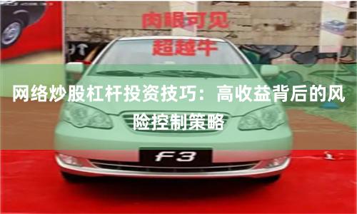 网络炒股杠杆投资技巧：高收益背后的风险控制策略
