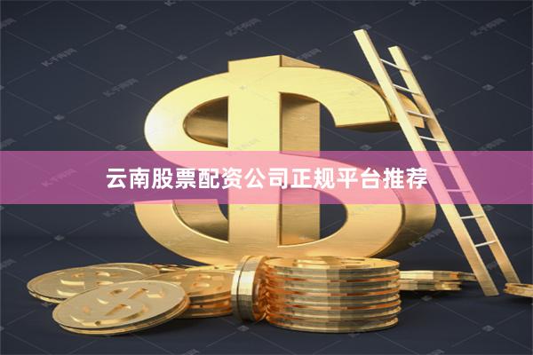 云南股票配资公司正规平台推荐