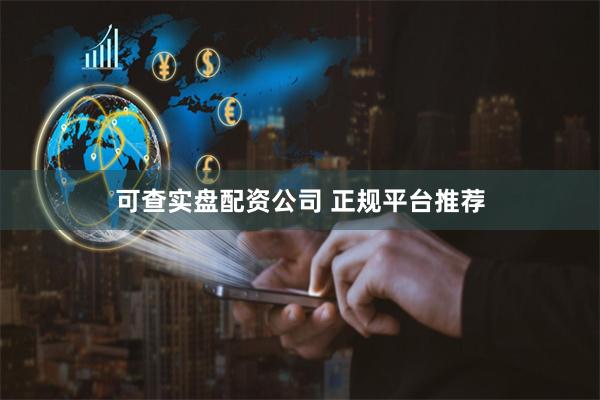 可查实盘配资公司 正规平台推荐