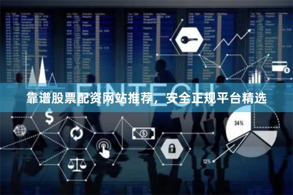 靠谱股票配资网站推荐，安全正规平台精选