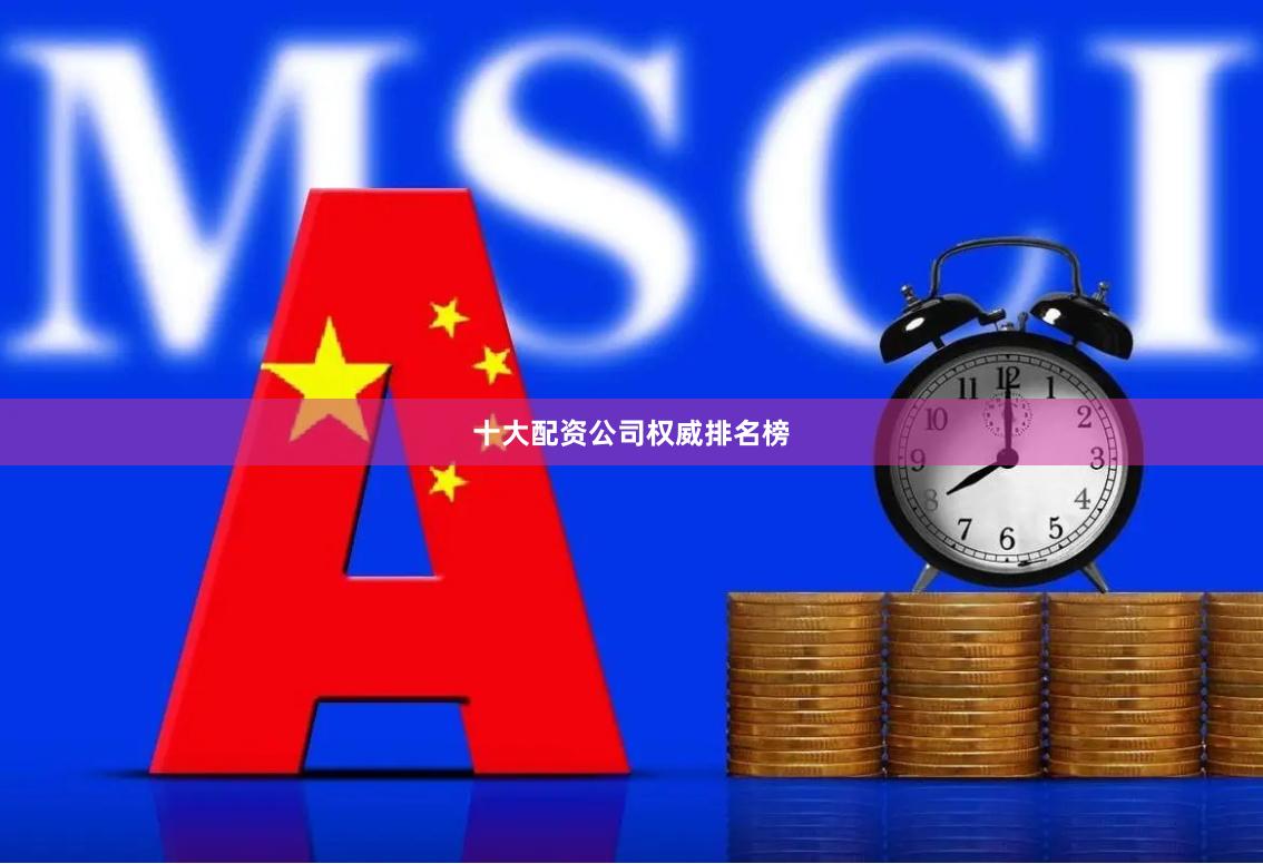 十大配资公司权威排名榜