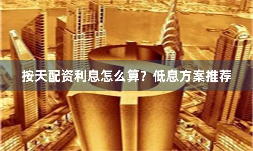 按天配资利息怎么算？低息方案推荐