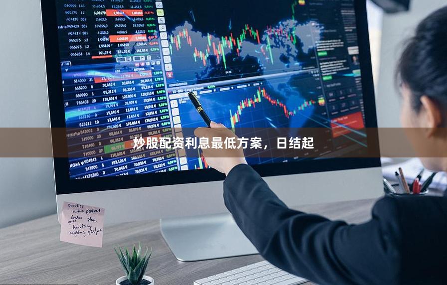 炒股配资利息最低方案，日结起