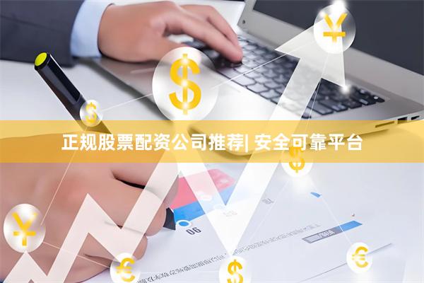 正规股票配资公司推荐| 安全可靠平台