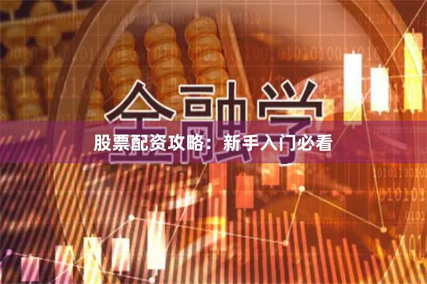股票配资攻略：新手入门必看